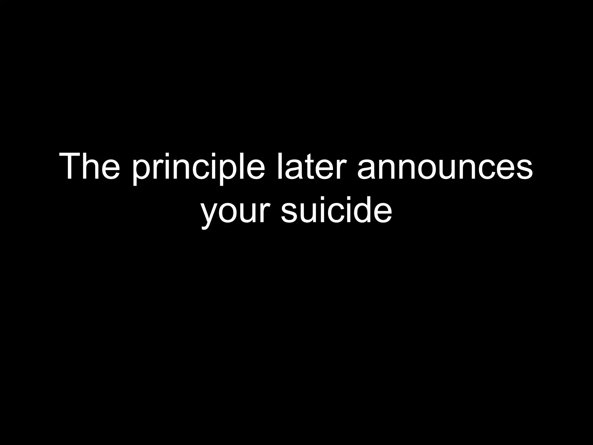 The principle later announces
        your suicide
 