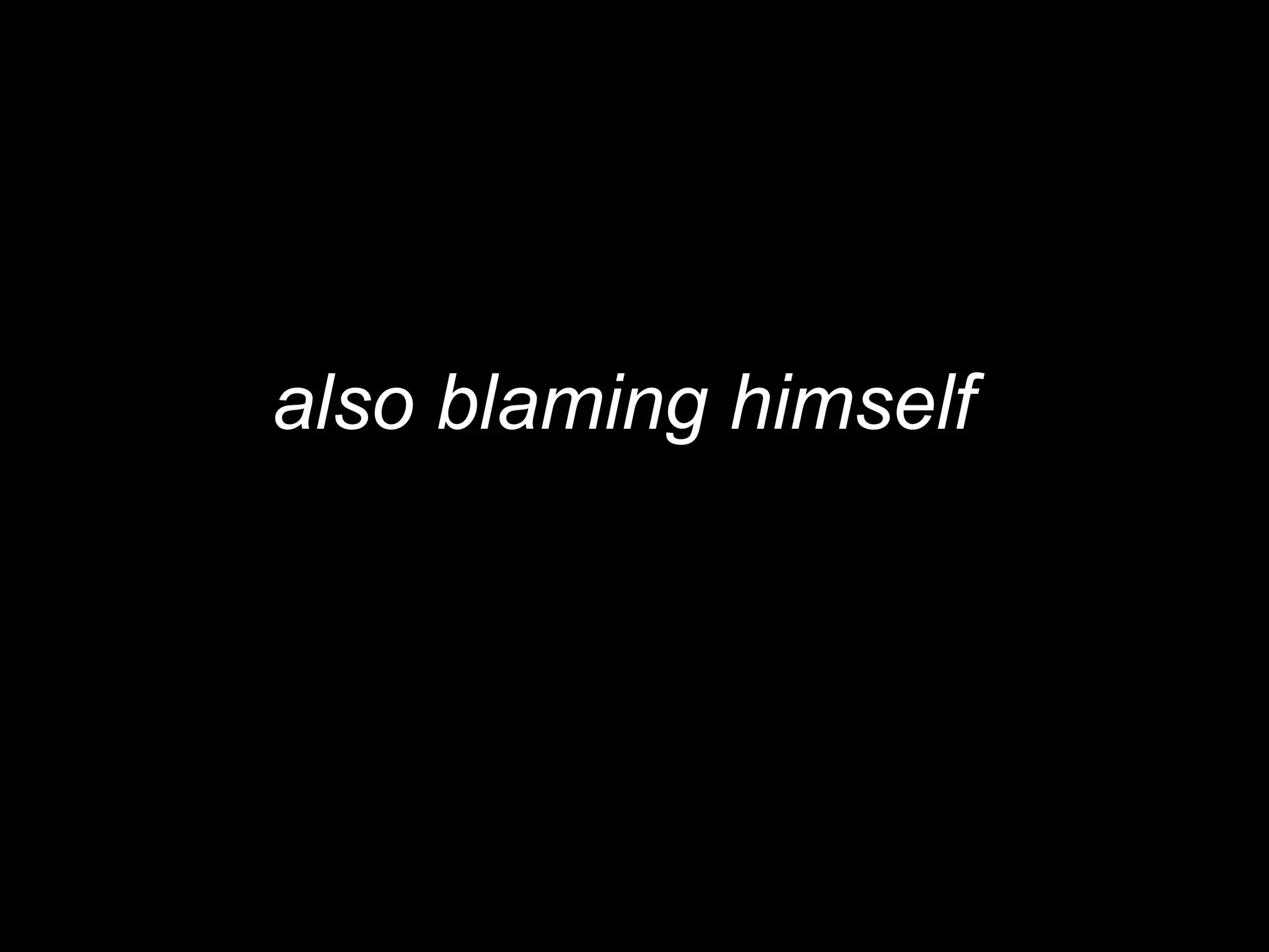 also blaming himself
 