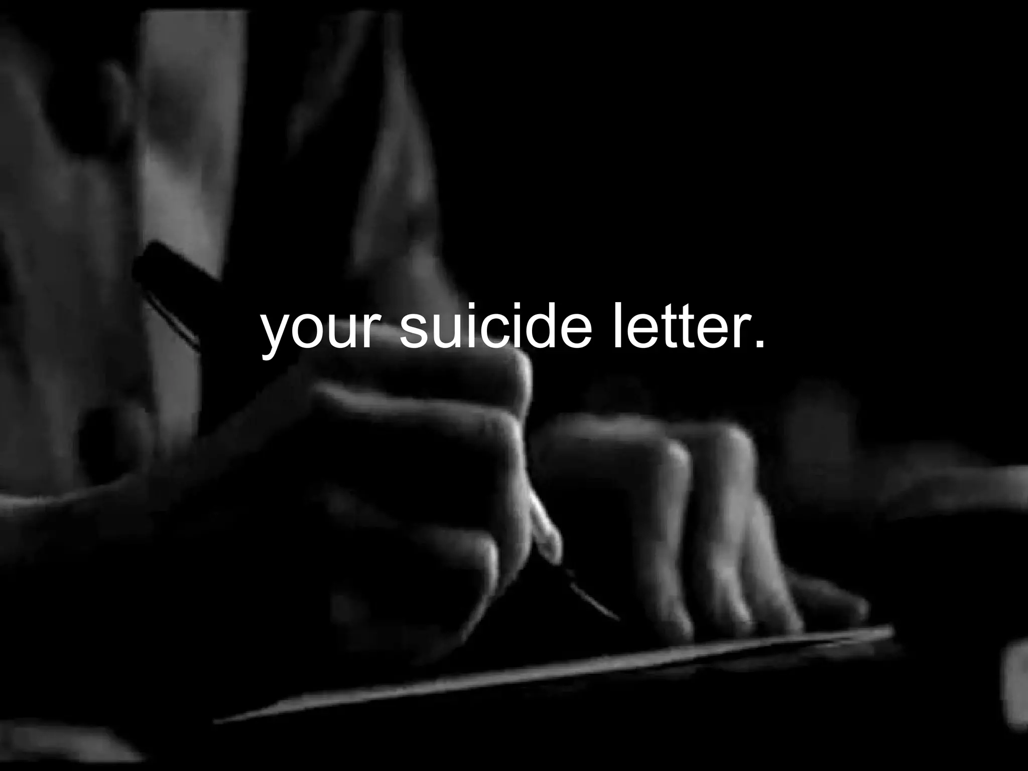 your suicide letter.
 