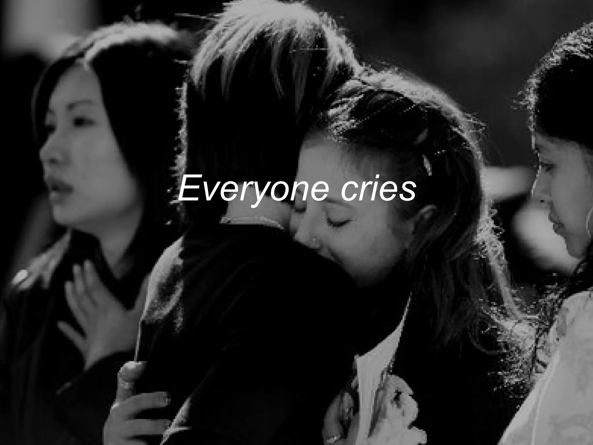 Everyone cries
 