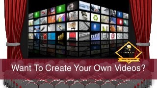 Want To Create Your Own Videos?
 