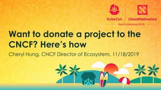 Cheryl Hung, CNCF Director of Ecosystem, 11/18/2019
Want to donate a project to the
CNCF? Here’s how
 