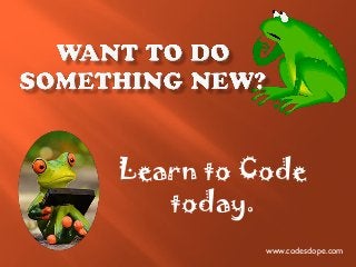 Learn to Code
today.
www.codesdope.com
 