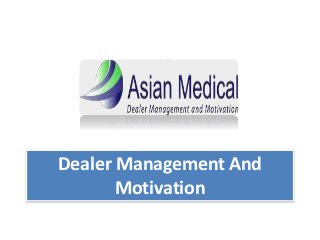 Dealer Management And
Motivation
 