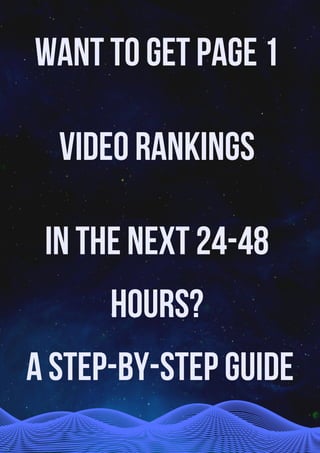 WANT TO GET PAGE 1
VIDEO RANKINGS
IN THE NEXT 24-48
HOURS?
A STEP-BY-STEP GUIDE
 