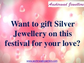 Want to gift Silver
Jewellery on this
festival for your love?
www.aashirwadjewellers.com
 