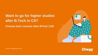 Want to go for higher studies
after B.Tech in CS?
www.cheggindia.com
Choose best courses after BTech CSE
 