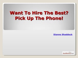 Want To Hire The Best? Pick Up The Phone! Dianne   Shaddock 