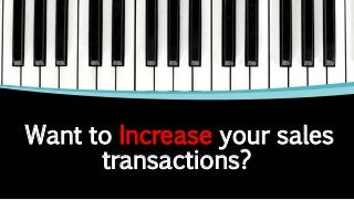 Want to Increase your sales
transactions?
 