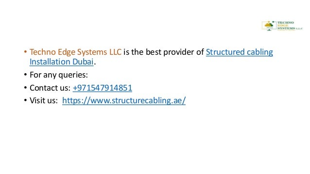• Techno Edge Systems LLC is the best provider of Structured cabling
Installation Dubai.
• For any queries:
• Contact us: +971547914851
• Visit us: https://www.structurecabling.ae/
 