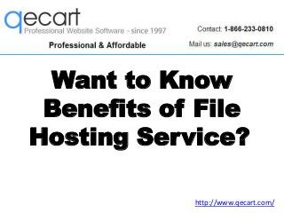 Want to Know
Benefits of File
Hosting Service?
http://www.qecart.com/

 
