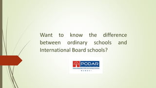 Want to know the difference
between ordinary schools and
International Board schools?
 