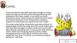 Contd..
Using smartphone apps with daily text messages or videos
may encourage you to think about dieting and eating well,...