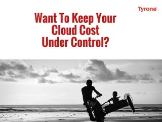Want To Keep Your
Cloud Cost
Under Control?
 