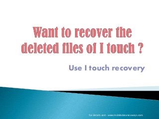 Use I touch recovery

for details visit- www.mobiledatarecoverys.com

 