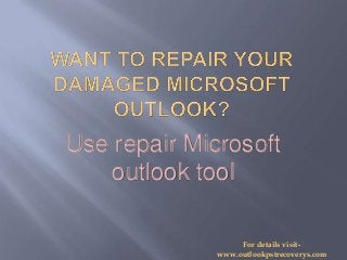 Use repair Microsoft
outlook tool
For details visitwww.outlookpstrecoverys.com

 
