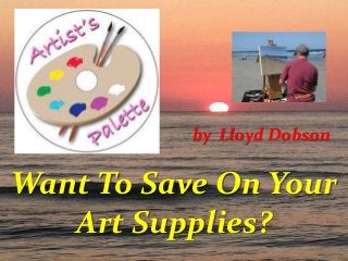 by Lloyd Dobson

Want To Save On Your
Art Supplies?

 