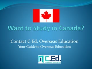 Contact C.Ed. Overseas Education 
Your Guide to Overseas Education 
 