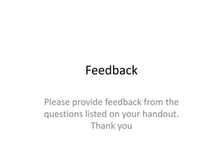 Feedback

Please provide feedback from the
questions listed on your handout.
            Thank you
 
