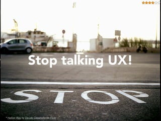 UX Cambridge 2013 @lishubert September 5, 2013
UX is not sellable
" - UX is not a deliverable, it’s not something that we ...