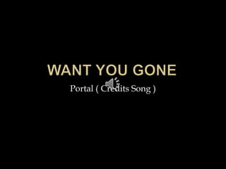 Portal ( Credits Song )
 