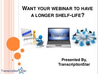 WANT YOUR WEBINAR TO HAVE
A LONGER SHELF-LIFE?

Presented By,
TranscriptionStar

 
