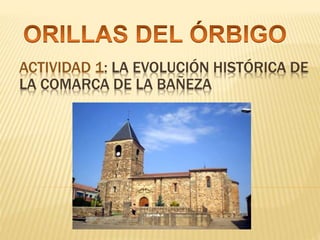 ACTIVIDAD 1: LA EVOLUCIÓN HISTÓRICA DE 
LA COMARCA DE LA BAÑEZA 
 