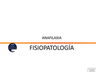 ANAFILAXIA
FISIOPATOLOGÍA
Dra. Santoyo
CRAIC Mty
 