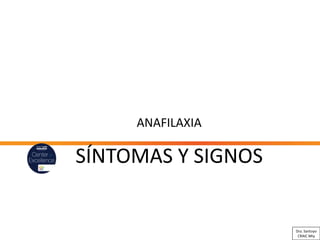 ANAFILAXIA
SÍNTOMAS Y SIGNOS
Dra. Santoyo
CRAIC Mty
 