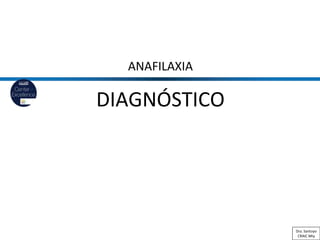 ANAFILAXIA
DIAGNÓSTICO
Dra. Santoyo
CRAIC Mty
 