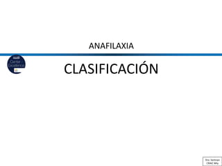 ANAFILAXIA
CLASIFICACIÓN
Dra. Santoyo
CRAIC Mty
 