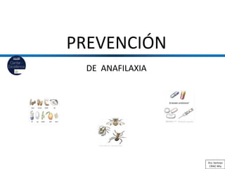 PREVENCIÓN
DE ANAFILAXIA
Dra. Santoyo
CRAIC Mty
 