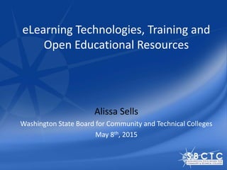 eLearning Technologies, Training and
Open Educational Resources
Alissa Sells
Washington State Board for Community and Technical Colleges
May 8th, 2015
 