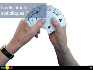 20
Quels atouts
spécifiques ?
 