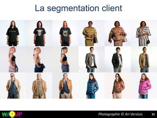 La segmentation client
31Photographie © Ari Versluis
 