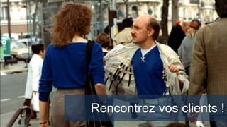 24
Rencontrez vos clients !
 