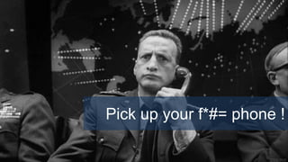 Pick up your f*#= phone !
 