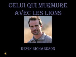 Celui qui murmure avec les lions Kevin Richardson cc 