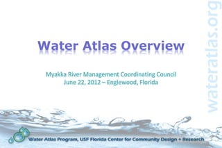 Water Atlas Overview

 Myakka River Management Coordinating Council
      June 22, 2012 – Englewood, Florida
 