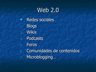 Web 2.0 Redes sociales Blogs  Wikis Podcasts Foros Comunidades de contenidos Microblogging… 