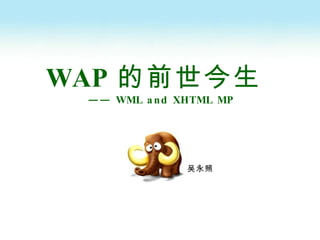 WAP 的前世今生 ——  WML and XHTML MP 吴永照 