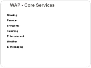 WAP - Core Services
Banking
Finance
Shopping
Ticketing
Entertainment
Weather
E- Messaging
 