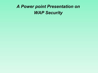 A Power point Presentation on
WAP Security
 