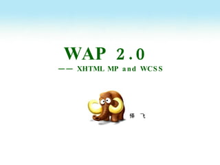 WAP 2.0 ——  XHTML MP and WCSS 怿  飞 