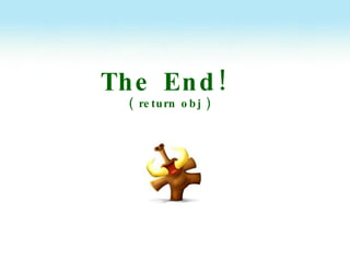 The End!  ( return obj ) 