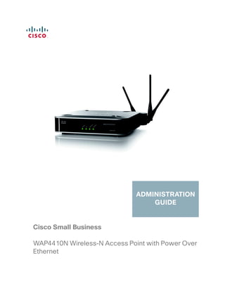 ADMINISTRATION
                                  GUIDE


Cisco Small Business

WAP4410N Wireless-N Access Point with Power Over
Ethernet
 