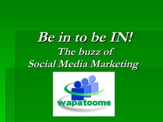 Be in to be IN! The buzz of Social Media Marketing  