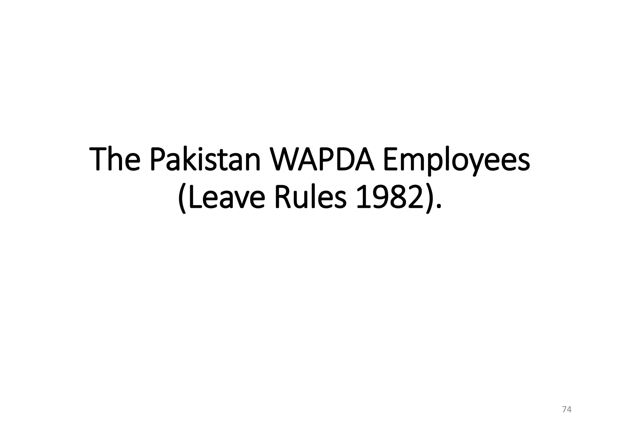The Pakistan WAPDA Employees
(Leave Rules 1982).
74
 