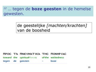 12  … tegen de  boze geesten  in de hemelse gewesten. de geestelijke  [machten/krachten]  van de boosheid 