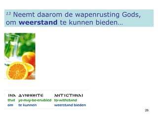 13  Neemt daarom de wapenrusting Gods, om  weerstand  te kunnen bieden… 